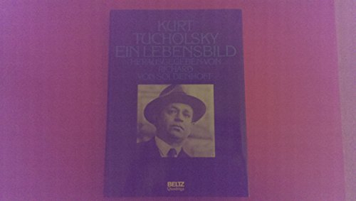 Kurt Tucholsky. Ein Lebensbild. 1890 - 1935