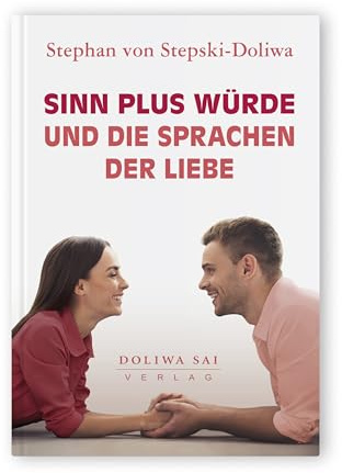 Sinn plus Würde und die Sprachen der Liebe - ein Ratgeber für mehr Selbstwert, Glück, achtsame Kommunikation und wertschätzende Beziehungen. Ein Geschenk fürs Leben!