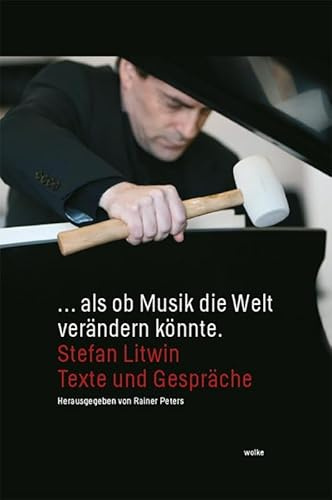 … als ob Musik die Welt verändern könnte.: Stefan Litwin. Texte und Gespräche