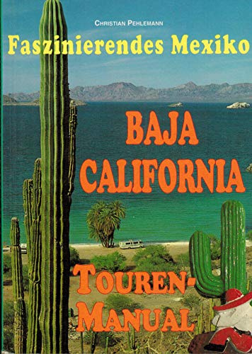 Baja California Touren-Manual.Ein Reiseführer für faszinierende Individualreisen auf der mexikanischen Halbinsel zwischen Pazifik und Golf von Kalifornien