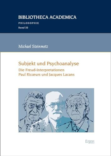 Subjekt und Psychoanalyse: Die Freud-Interpretationen Paul Ricœurs und Jacques Lacans (Bibliotheca Academica – Philosophie)