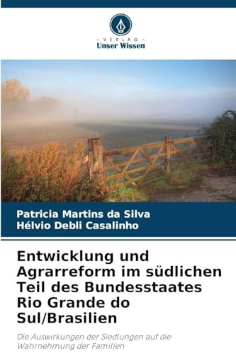 Entwicklung und Agrarreform im südlichen Teil des Bundesstaates Rio Grande do Sul/Brasilien: Die Auswirkungen der Siedlungen auf die Wahrnehmung der Familien