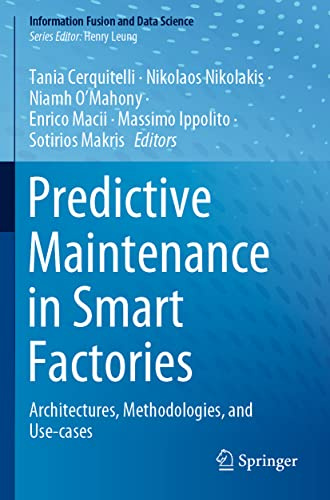 Predictive Maintenance in Smart Factories: Architectures, Methodologies, and Use-cases (Information Fusion and Data Science)