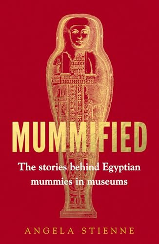 Mummified: The Stories Behind Egyptian Mummies in Museums