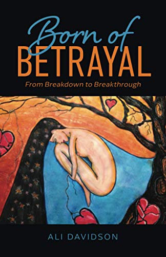 Born of Betrayal: From Breakdown to Breakthrough