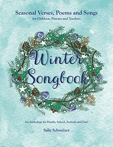 Winter Songbook: Seasonal Verses, Poems, and Songs for Children, Parents, and Teachers: An Anthology for Family, School, Festivals, and Fun! (Seasonal Songbooks)
