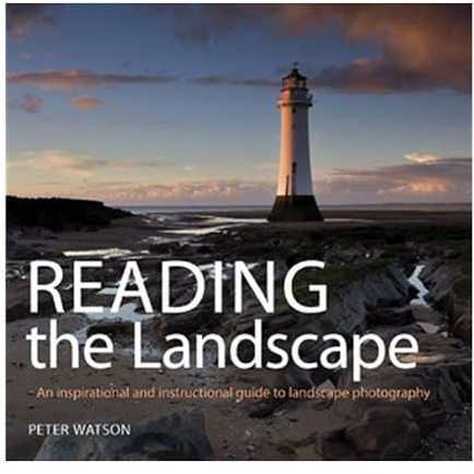 Reading the Landscape: An Inspirational and Instructional Guide to Landscape Photography