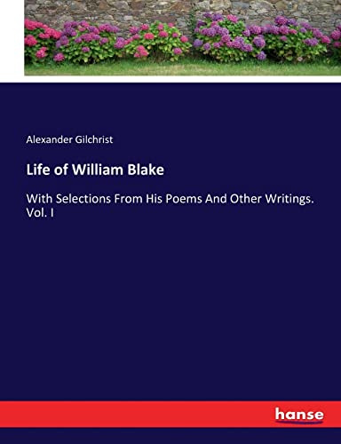 Life of William Blake: With Selections From His Poems And Other Writings. Vol. I