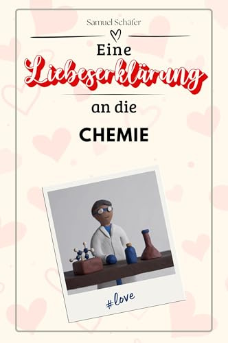Eine Liebeserklärung an die Chemie - Die große Hommage - das perfekte Geschenk für Weihnachten und Geburtstag und jeden Anlass