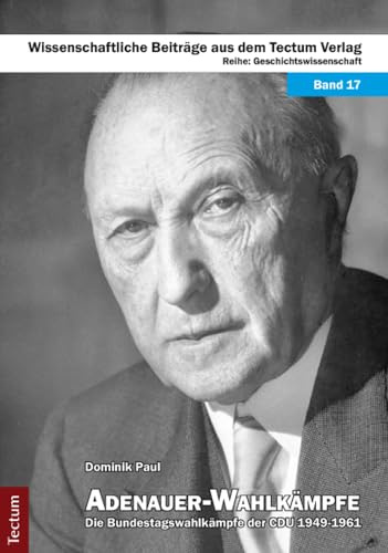 Adenauer-Wahlkämpfe: Die Bundestagswahlkämpfe der CDU 1949-1961 (Wissenschaftliche Beiträge aus dem Tectum Verlag: Geschichtswissenschaft)