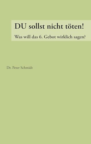 Du sollst nicht töten !: Was will das 6. Gebot wirklich ?