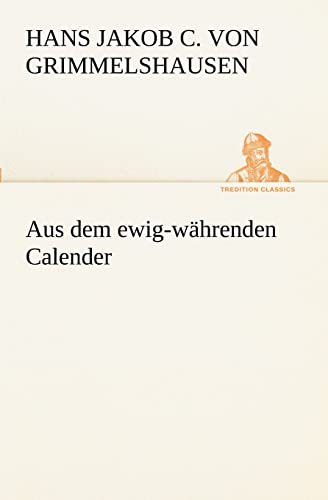 Aus dem ewig-währenden Calender (TREDITION CLASSICS)
