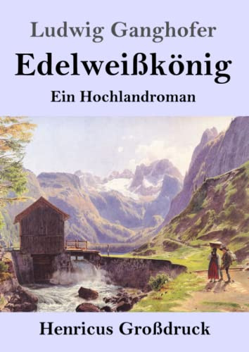 Edelweißkönig (Großdruck): Ein Hochlandroman