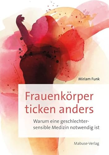 Frauenkörper ticken anders. Warum eine geschlechtersensible Medizin notwendig ist. Von der Arzneimittelforschung bis zur Gender-Medizin: Ratgeber für eine bessere Frauengesundheit