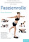 Funktionelles Ganzkörpertraining mit der Faszienrolle: Theoretische und praktische Grundlagen, Übungen und Trainingsprogramme