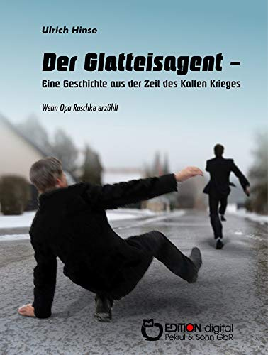 Der Glatteisagent - Eine Geschichte aus der Zeit des Kalten Krieges: Wenn Opa Raschke erzählt