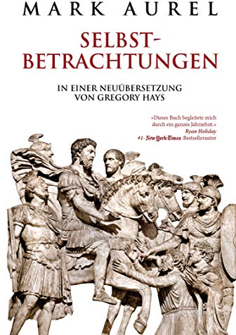 Mark Aurel: Selbstbetrachtungen: In einer Neuübersetzung von Gregory Hays