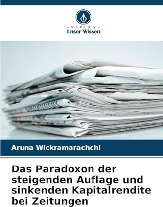 Das Paradoxon der steigenden Auflage und sinkenden Kapitalrendite bei Zeitungen
