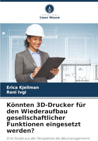Könnten 3D-Drucker für den Wiederaufbau gesellschaftlicher Funktionen eingesetzt werden?: Eine Studie aus der Perspektive des Baumanagements