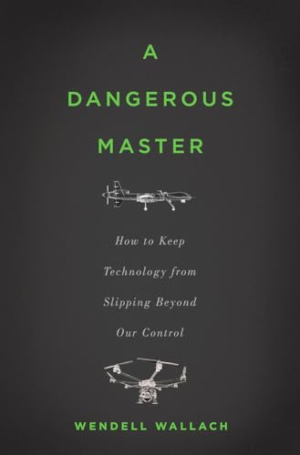A Dangerous Master: How to Keep Technology from Slipping Beyond Our Control