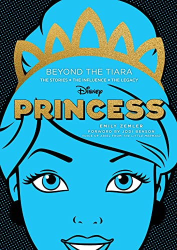 Disney Princess: Beyond the Tiara: The Stories + the Influence + the Legacy (Original)