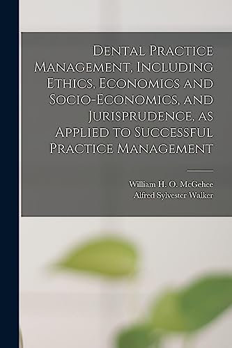 Dental Practice Management, Including Ethics, Economics and Socio-economics, and Jurisprudence, as Applied to Successful Practice Management