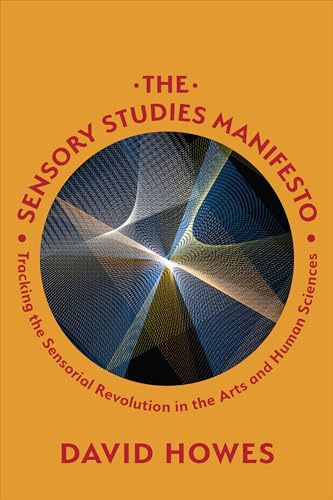 The Sensory Studies Manifesto: Tracking the Sensorial Revolution in the Arts and Human Sciences