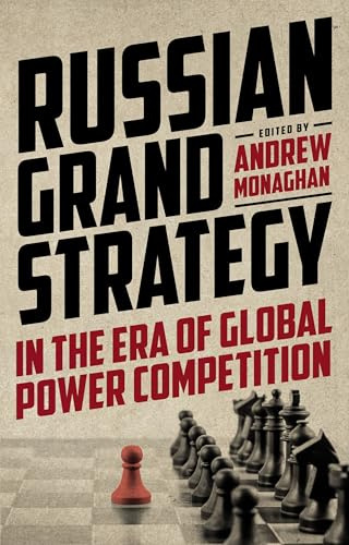 Russian Grand Strategy in the era of global power competition (Russian Strategy and Power)