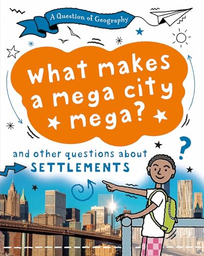 What Makes a Mega City Mega?: and other questions about settlements (A Question of Geography)