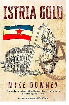 Istria Gold ‘the gripping historical thriller and evocative debut novel from acclaimed filmmaker’ Mike Downey