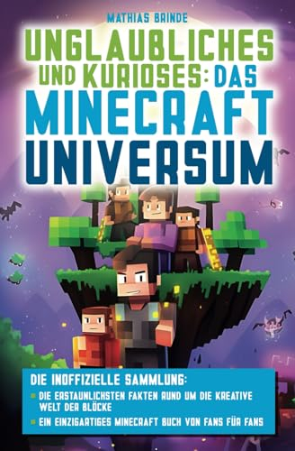 Unglaubliches und Kurioses: Das Minecraft-Universum – Die inoffizielle Sammlung: Die erstaunlichsten Fakten rund um die kreative Welt der Blöcke | Ein einzigartiges Minecraft Buch von Fans für Fans