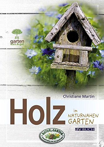 Holz: im naturnahen Garten (Garten kurz & gut)