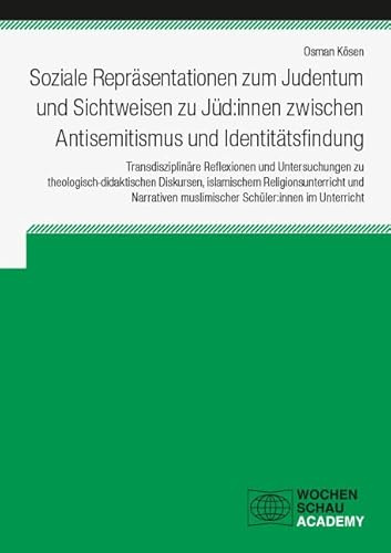 Soziale Repräsentationen zum Judentum und Sichtweisen zu Jüd:innen zwischen Antisemitismus und Identitätsfindung: Transdisziplinäre Reflexionen und ... im Unterricht (Wochenschau Academy)