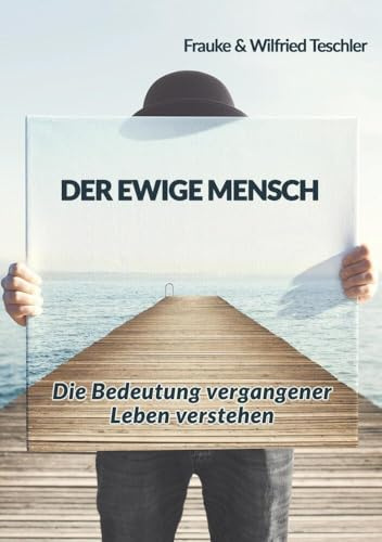 Der ewige Mensch: Die Bedeutung vergangener Leben verstehen