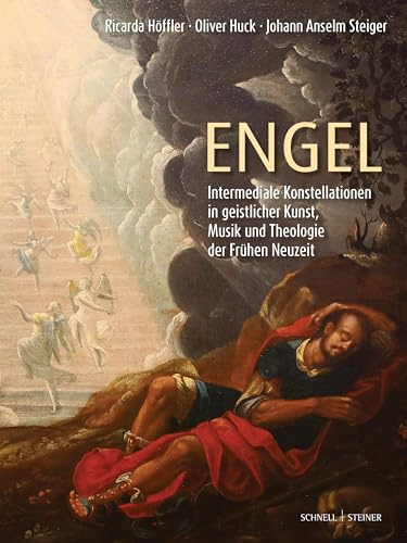 Engel: Intermediale Konstellationen in geistlicher Kunst, Musik und Theologie der Frühen Neuzeit (Geistliche Intermedialität in der Frühen Neuzeit)