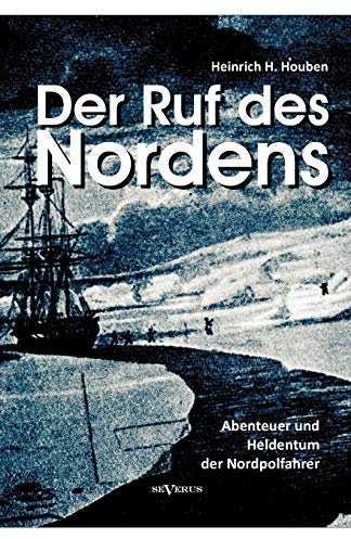 Der Ruf des Nordens: Abenteuer und Heldentum der Nordpolfahrer Fridjof Nansen, John Franklin und anderen: Erzählungen und Tagebücher