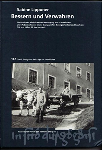 Bessern und Verwahren: Die Praxis der administrativen Versorgung von Liederlichen und Arbeitsscheuen in der thurgauischen Zwangsarbeitsanstalt ... (Thurgauer Beiträge zur Geschichte)