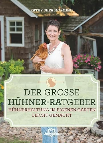 Der große Hühner-Ratgeber: Hühnerhaltung im eigenen Garten leicht gemacht