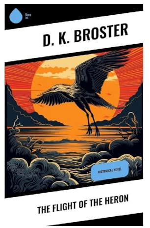 The Flight of the Heron: A Jacobite Rising Adventure of Highland Loyalty, Hanoverian Duty, and Romance in Eighteenth-Century Scotland