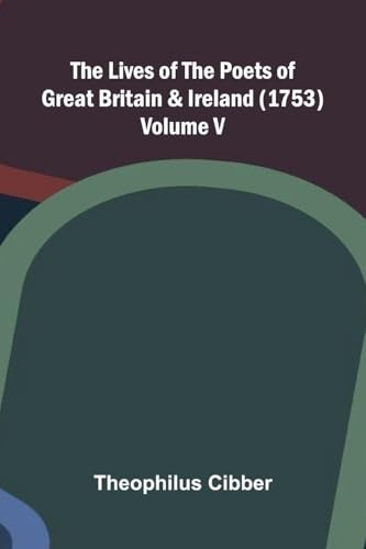 The Lives of the Poets of Great Britain and Ireland (1753) Volume V