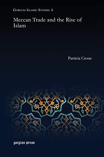 Meccan Trade and the Rise of Islam: 6 (Gorgias Islamic Studies)