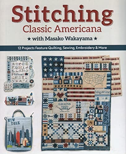 Stitching Classic Americana with Masako Wakayama: 12 projects feature quilting, sewing, embroidery & more