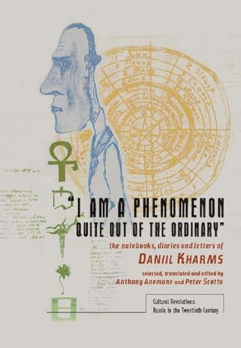 I am a Phenomenon Quite out of the Ordinary: The Notebooks, Diaries, and Letters of Daniil Kharms (Cultural Revolutions: Russia in the Twentieth Century)