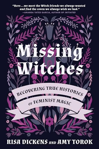 Missing Witches: Feminist Occult Histories, Rituals, and Invocations: Recovering True Histories of Feminist Magic