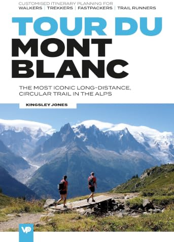 Tour du Mont Blanc: The most iconic long-distance, circular trail in the Alps with customised itinerary planning for walkers, trekkers, fastpackers and trail runners