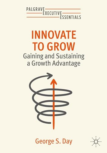 Innovate to Grow: Gaining and Sustaining a Growth Advantage (Palgrave Executive Essentials)
