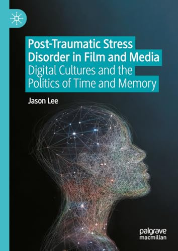 Post-Traumatic Stress Disorder in Film and Media: Digital Cultures and the Politics of Time and Memory