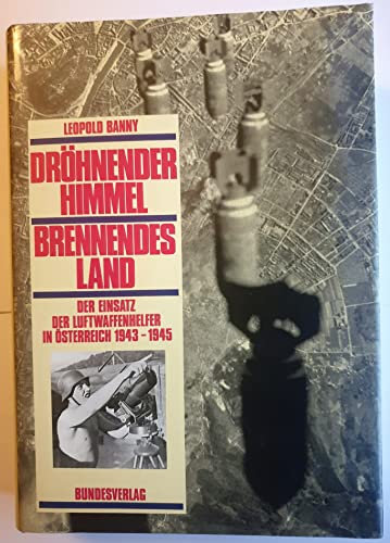 Dröhnender Himmel - brennendes Land. Der Einsatz der Luftwaffenhelfer in Österrreich 1943-1945