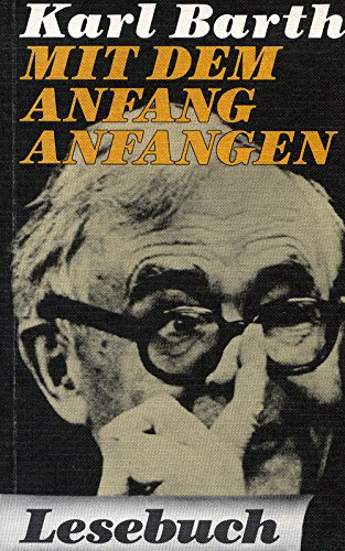Mit dem Anfang anfangen. Karl Barth-Lesebuch
