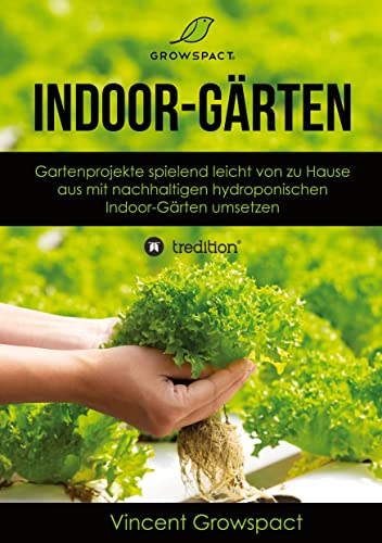 Indoor-Gärten für Anfänger: Gartenprojekte spielend leicht von zu Hause aus mit nachhaltigen hydroponischen Indoor-Gärten umsetzen